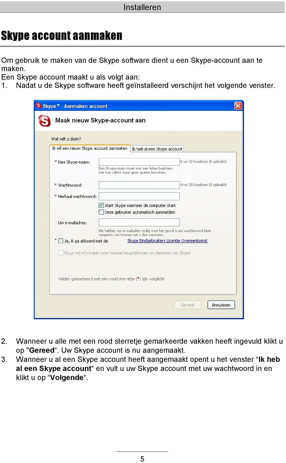 Wanneer u alle met een rood sterretje gemarkeerde vakken heeft ingevuld klikt u op "Gereed. Uw Skype account is nu aangemaakt. 3.