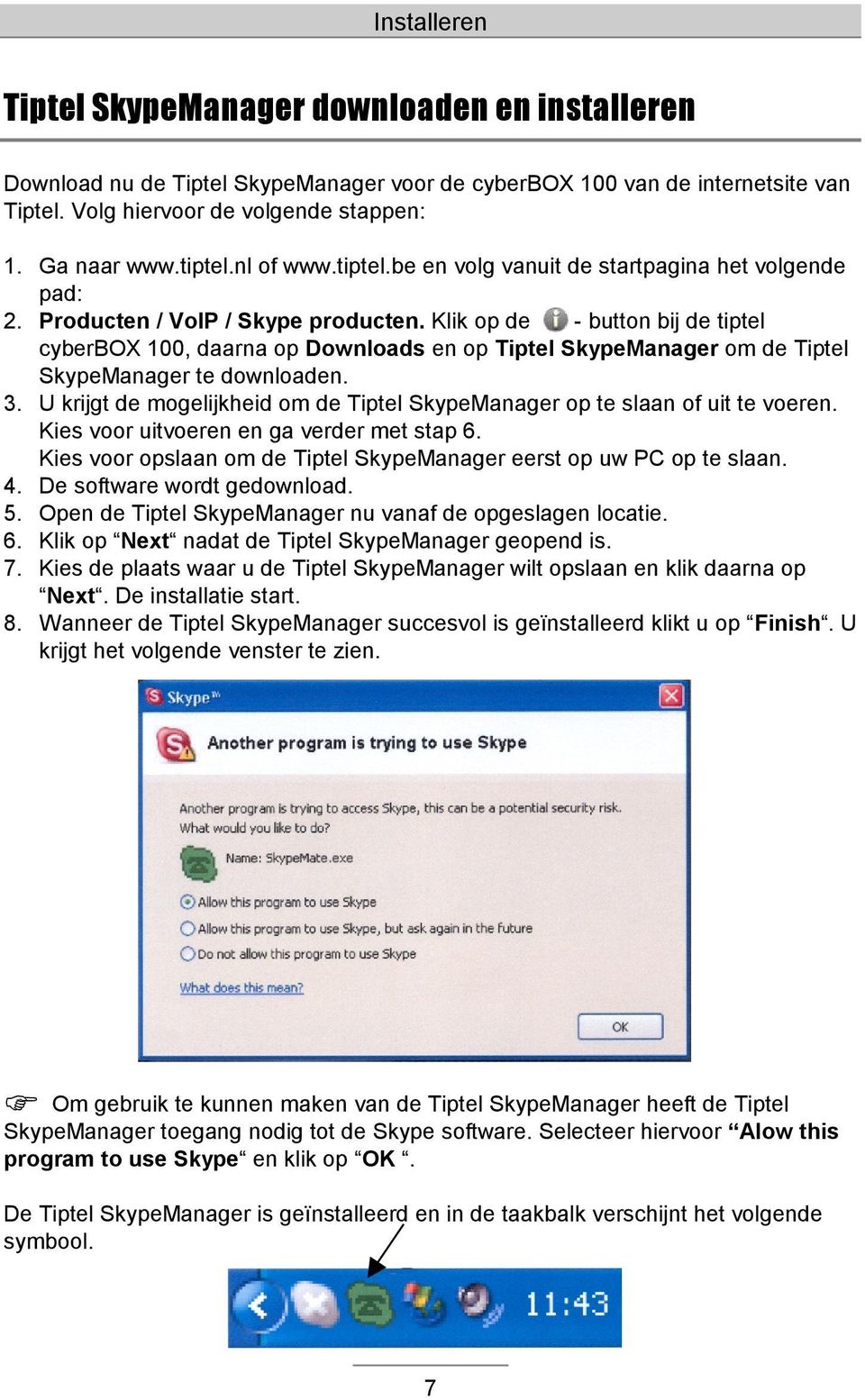Klik op de - button bij de tiptel cyberbox 100, daarna op Downloads en op Tiptel SkypeManager om de Tiptel SkypeManager te downloaden. 3.