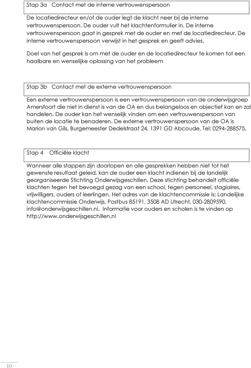 Doel van het gesprek is om met de ouder en de locatiedirecteur te komen tot een haalbare en wenselijke oplossing van het probleem Stap 3b Contact met de externe vertrouwenspersoon Een externe