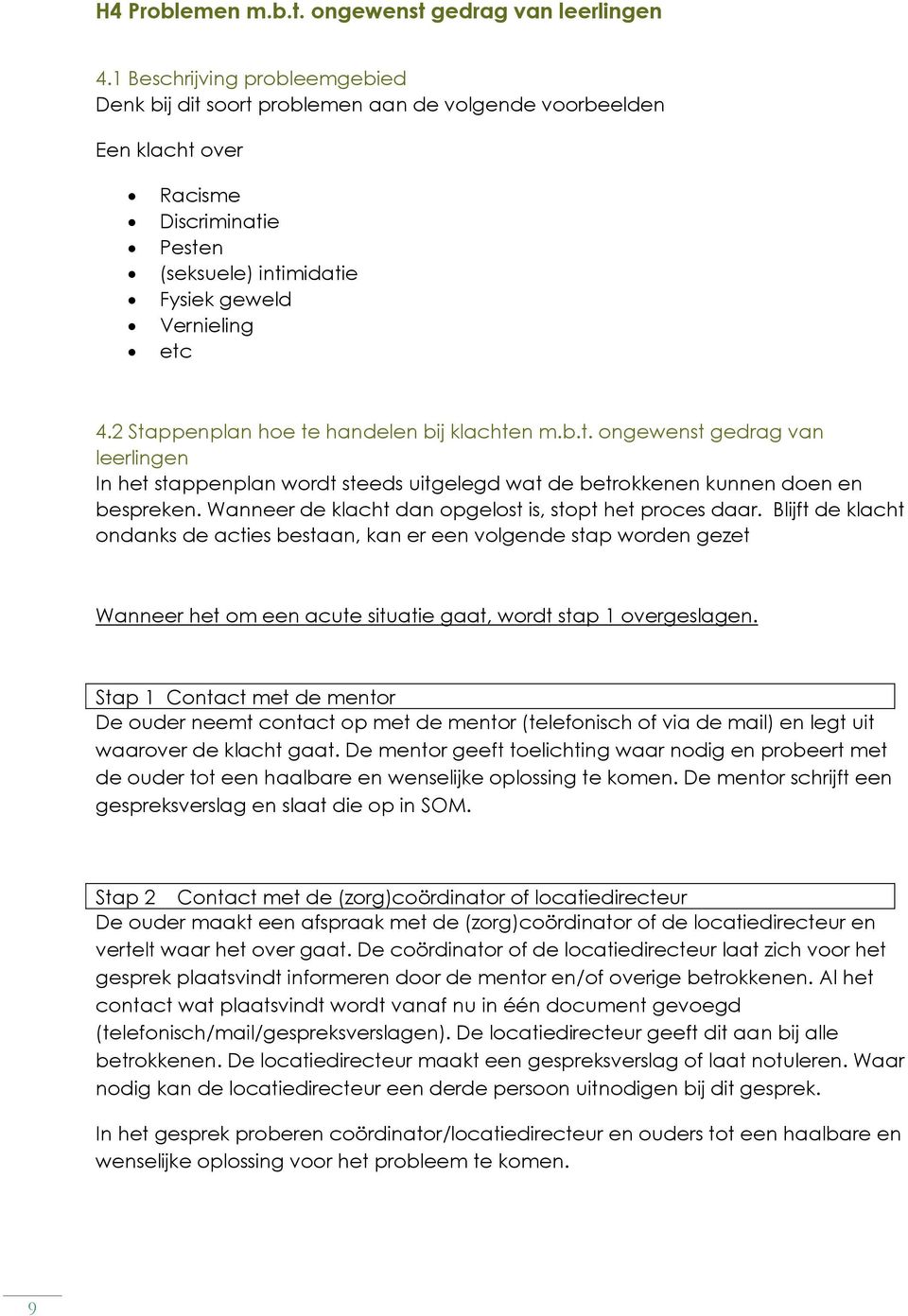 2 Stappenplan hoe te handelen bij klachten m.b.t. ongewenst gedrag van leerlingen In het stappenplan wordt steeds uitgelegd wat de betrokkenen kunnen doen en bespreken.