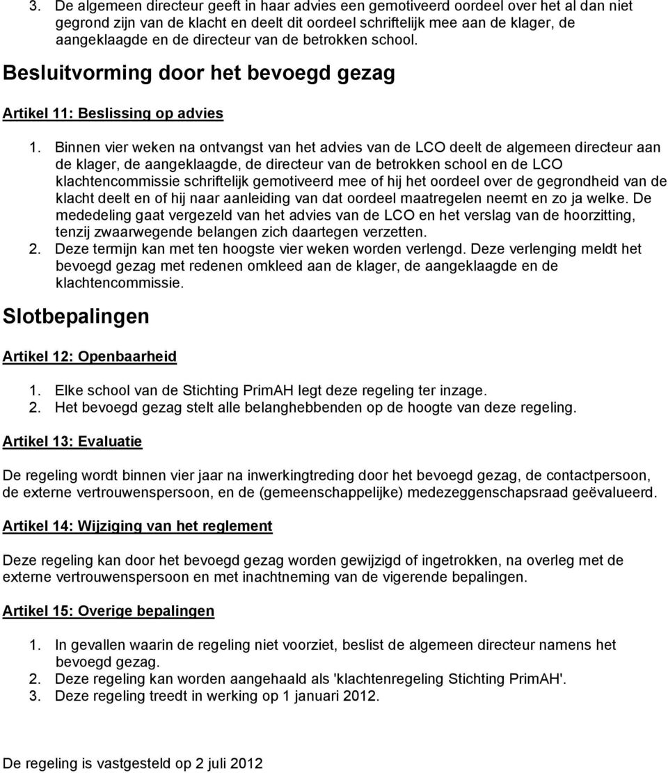 Binnen vier weken na ontvangst van het advies van de LCO deelt de algemeen directeur aan de klager, de aangeklaagde, de directeur van de betrokken school en de LCO klachtencommissie schriftelijk