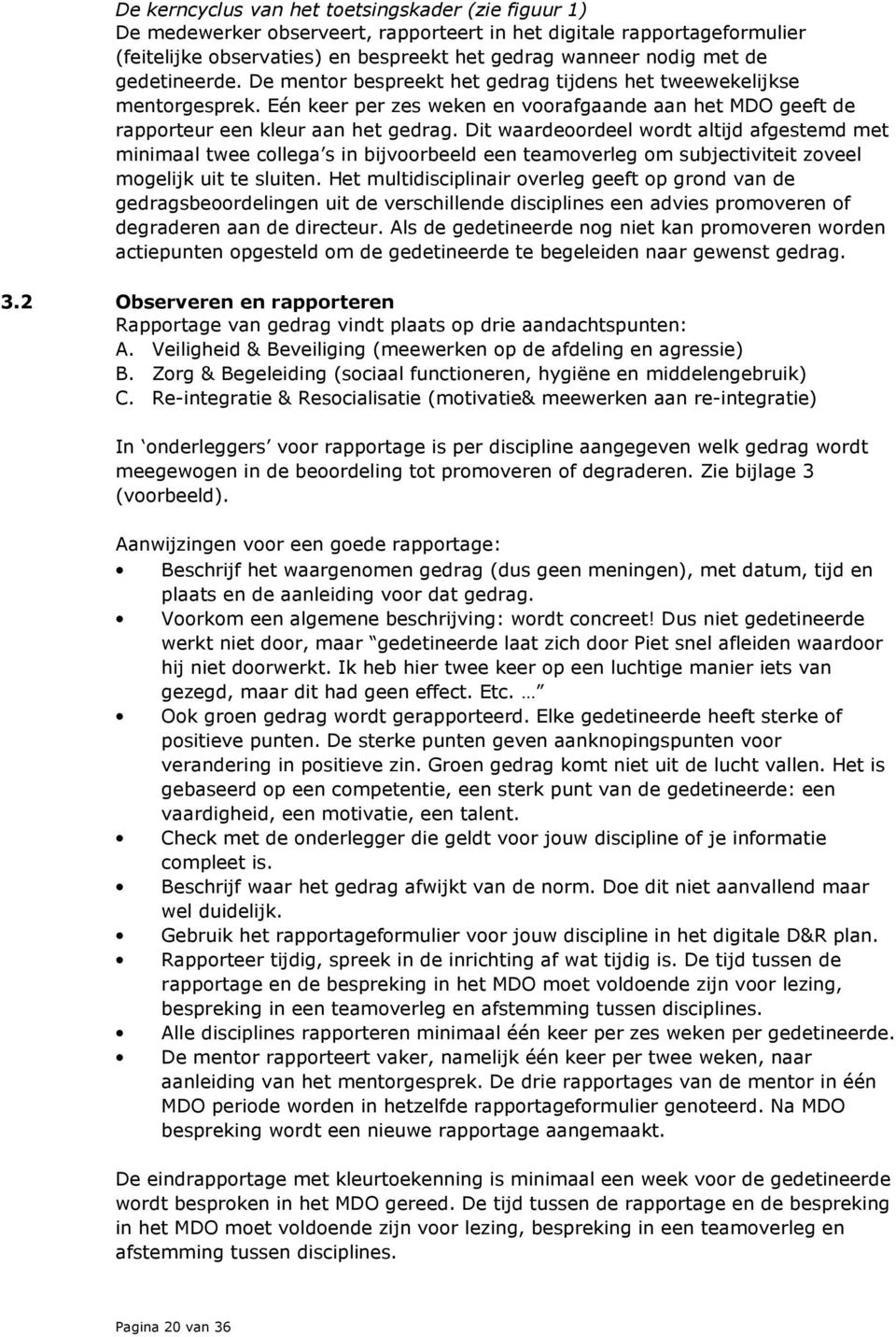 Dit waardeoordeel wordt altijd afgestemd met minimaal twee collega s in bijvoorbeeld een teamoverleg om subjectiviteit zoveel mogelijk uit te sluiten.