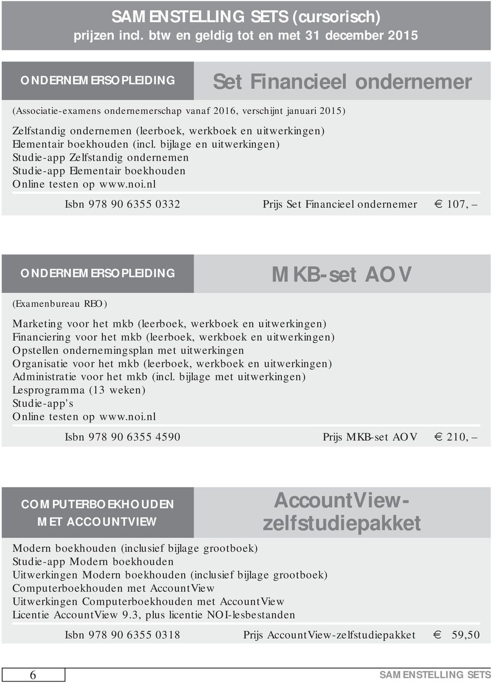 werkboek en uitwerkingen) Elementair boekhouden (incl. bijlage en uitwerkingen) Studie-app Zelfstandig ondernemen Studie-app Elementair boekhouden Online testen op www.noi.