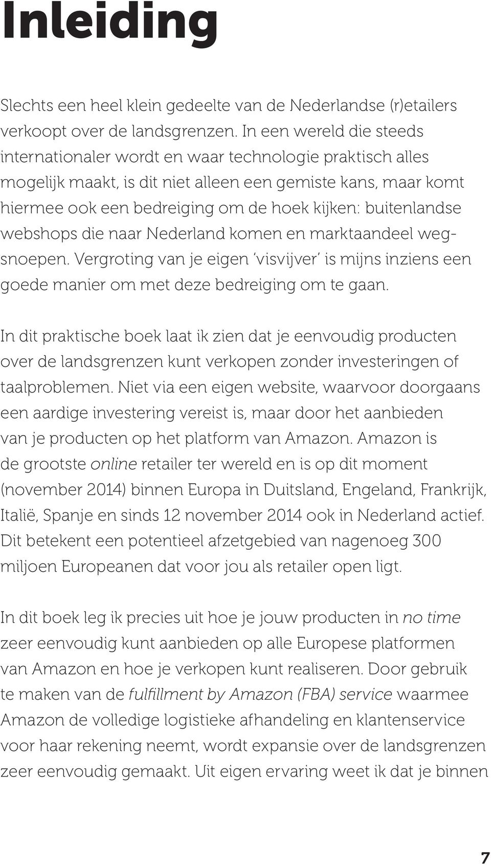 buitenlandse webshops die naar Nederland komen en marktaandeel wegsnoepen. Vergroting van je eigen visvijver is mijns inziens een goede manier om met deze bedreiging om te gaan.