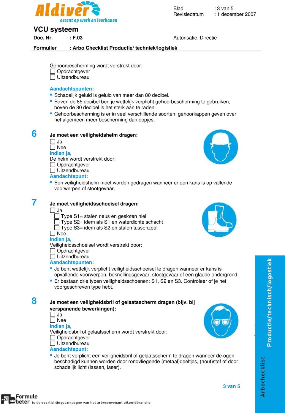 Gehoorbescherming is er in veel verschillende soorten: gehoorkappen geven over het algemeen meer bescherming dan dopjes.