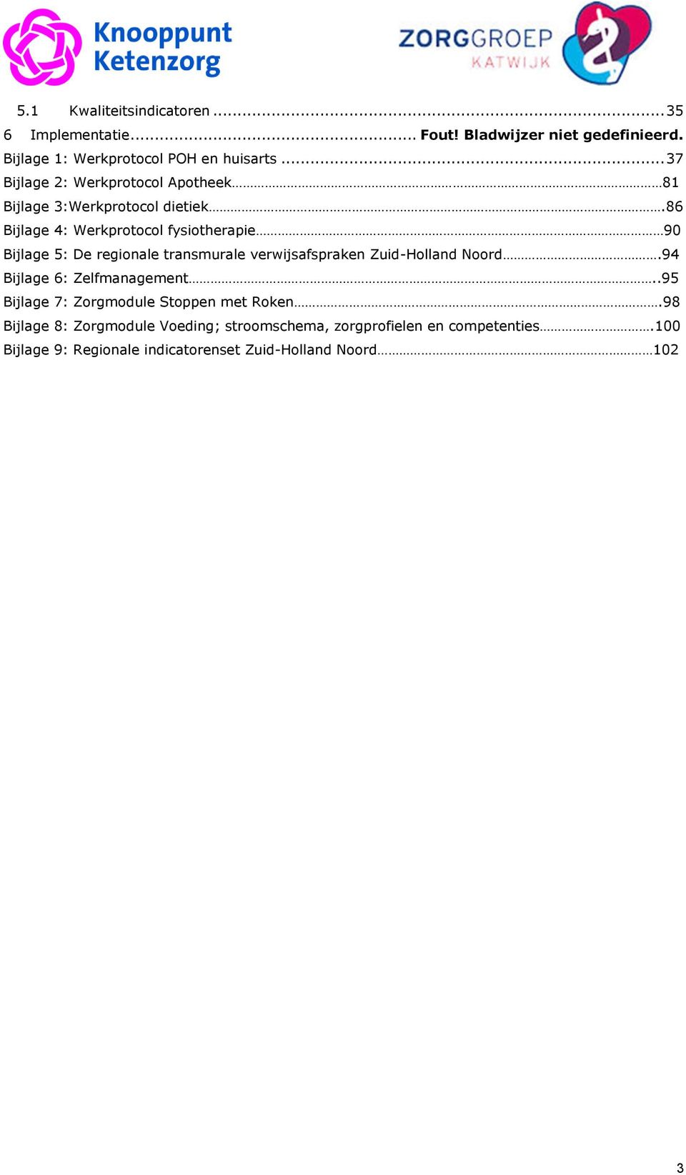 86 Bijlage 4: Werkprotocol fysiotherapie 90 Bijlage 5: De regionale transmurale verwijsafspraken Zuid-Holland Noord.