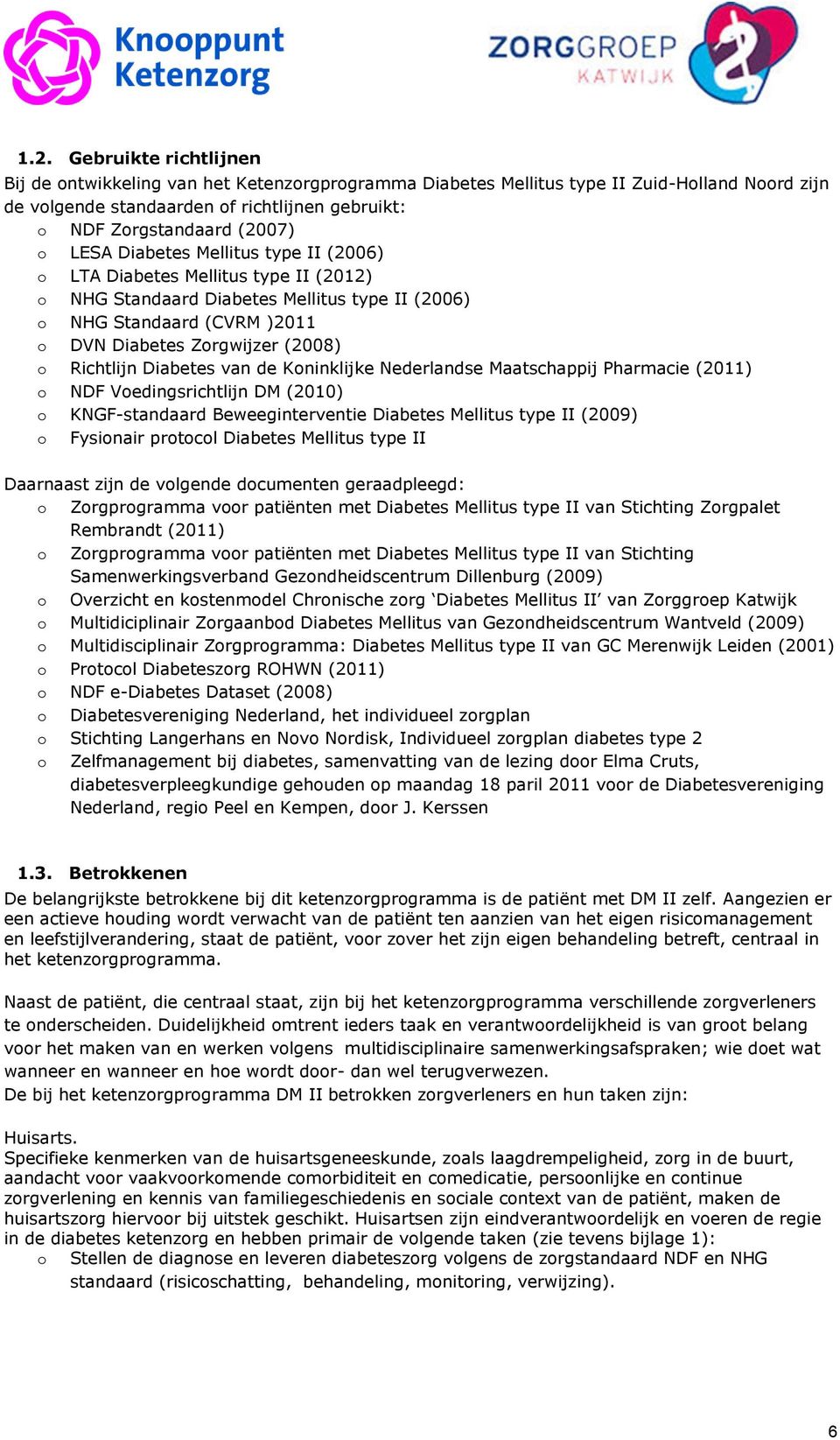 Richtlijn Diabetes van de Koninklijke Nederlandse Maatschappij Pharmacie (2011) o NDF Voedingsrichtlijn DM (2010) o KNGF-standaard Beweeginterventie Diabetes Mellitus type II (2009) o Fysionair
