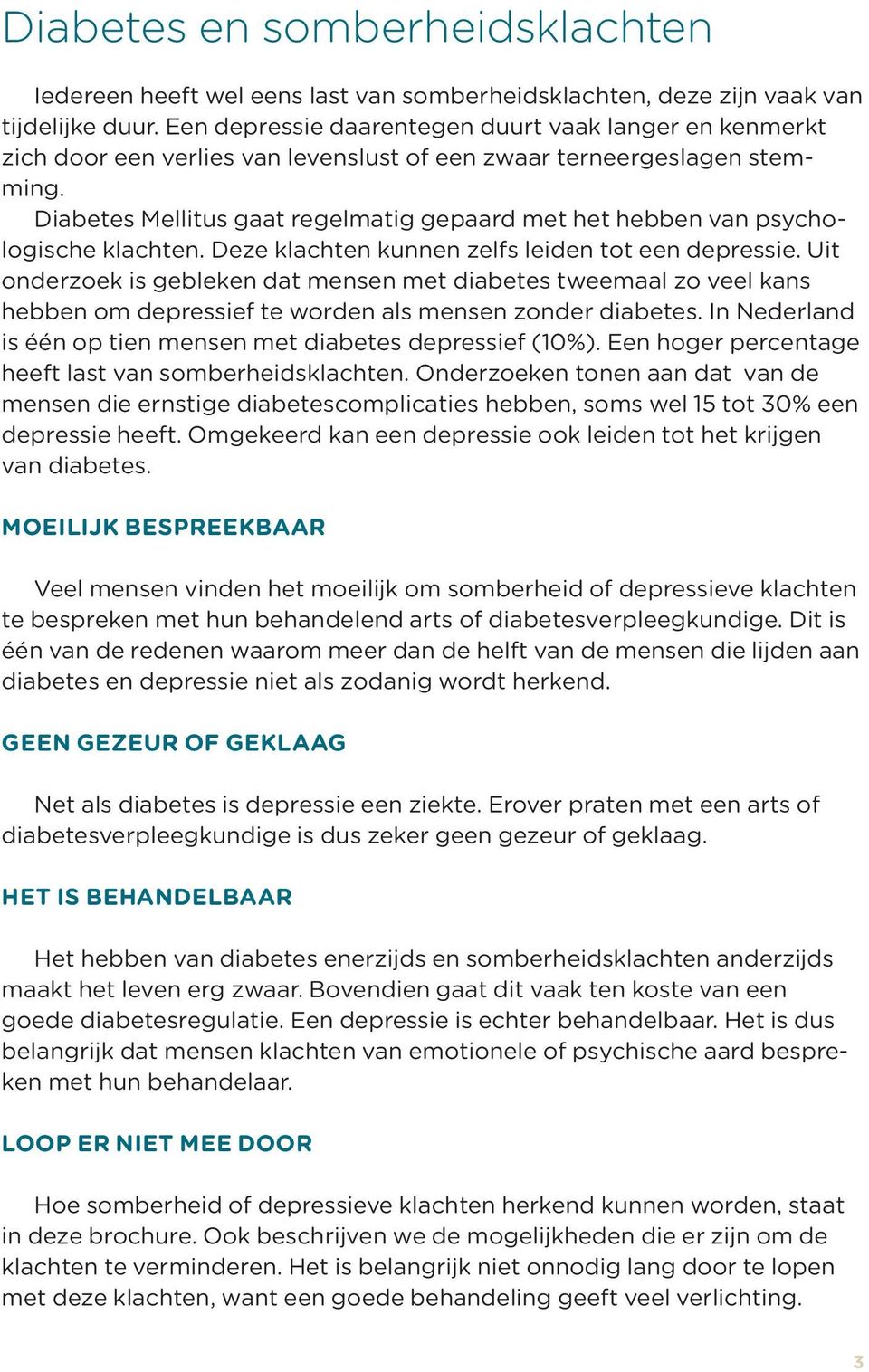 Diabetes Mellitus gaat regelmatig gepaard met het hebben van psychologische klachten. Deze klachten kunnen zelfs leiden tot een depressie.