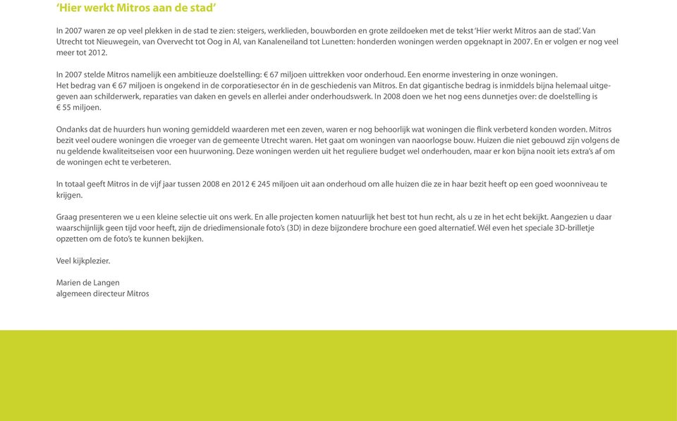 In 2007 stelde Mitros namelijk een ambitieuze doelstelling: 67 miljoen uittrekken voor onderhoud. Een enorme investering in onze woningen.