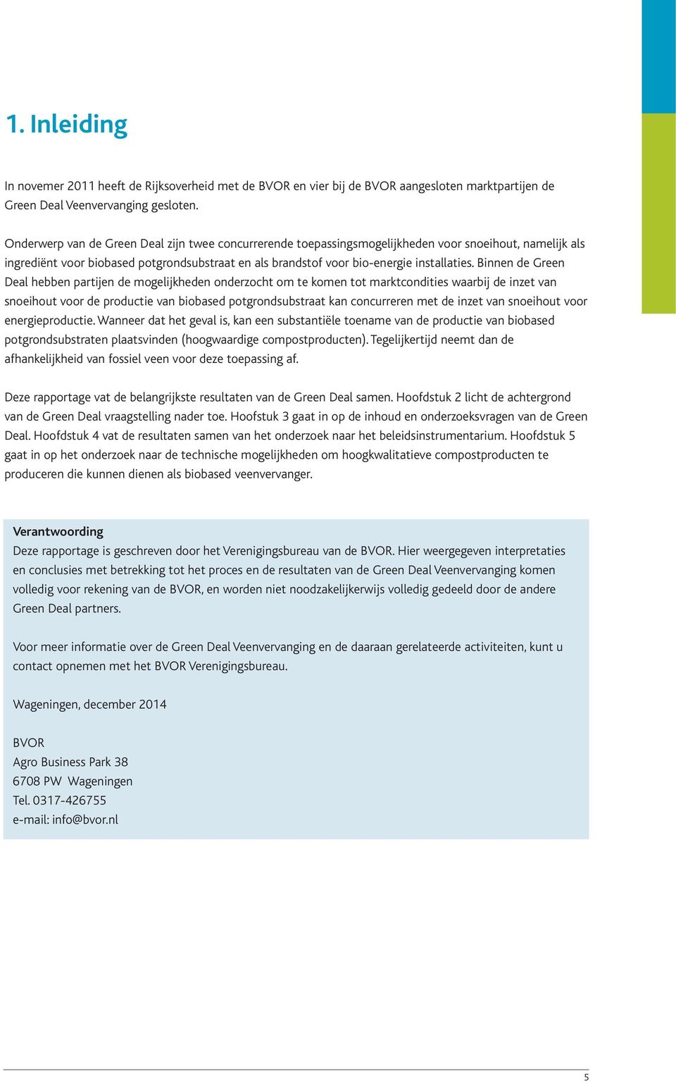 Binnen de Green Deal hebben partijen de mogelijkheden onderzocht om te komen tot marktcondities waarbij de inzet van snoeihout voor de productie van biobased potgrondsubstraat kan concurreren met de