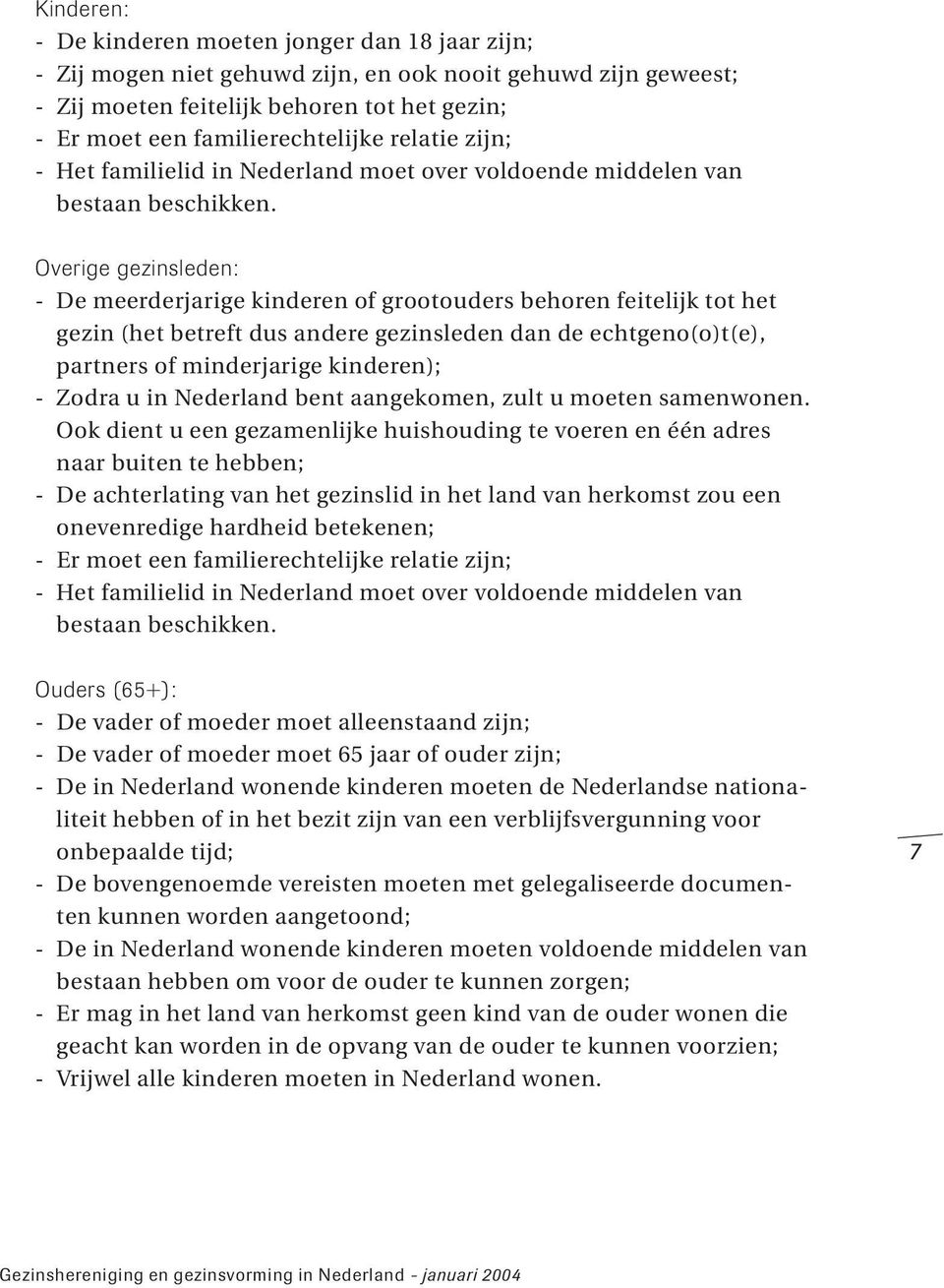 Overige gezinsleden: - De meerderjarige kinderen of grootouders behoren feitelijk tot het gezin (het betreft dus andere gezinsleden dan de echtgeno(o)t(e), partners of minderjarige kinderen); - Zodra