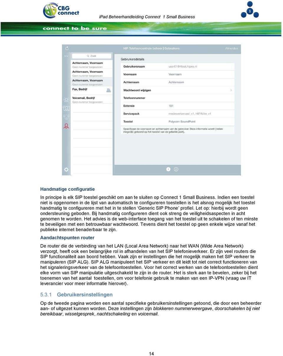 profiel. Let op: hierbij wordt geen ondersteuning geboden. Bij handmatig configureren dient ook streng de veiligheidsaspecten in acht genomen te worden.