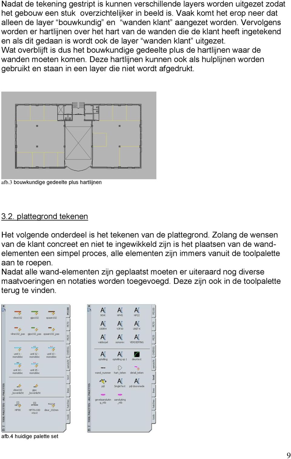 Vervolgens worden er hartlijnen over het hart van de wanden die de klant heeft ingetekend en als dit gedaan is wordt ook de layer wanden klant uitgezet.