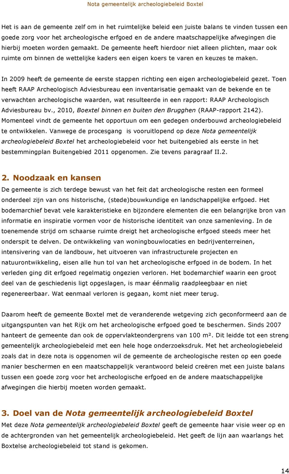 In 2009 heeft de gemeente de eerste stappen richting een eigen archeologiebeleid gezet.