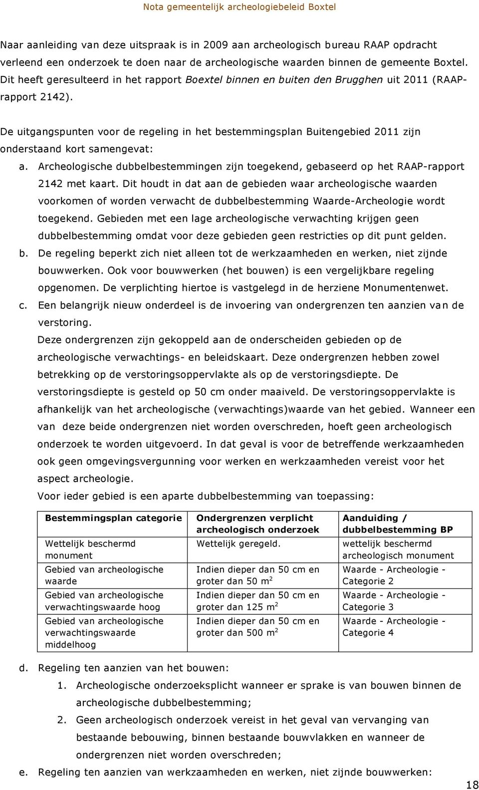 De uitgangspunten voor de regeling in het bestemmingsplan Buitengebied 2011 zijn onderstaand kort samengevat: a.
