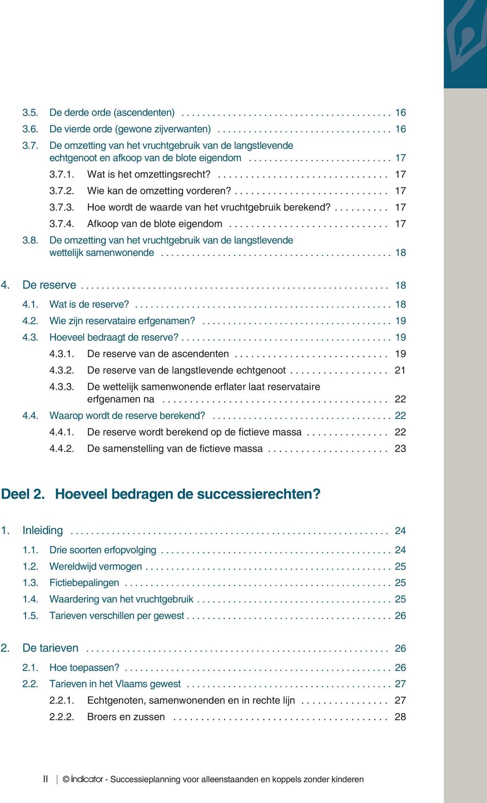 Wie kan de omzetting vorderen?............................ 17 3.7.3. Hoe wordt de waarde van het vruchtgebruik berekend?.......... 17 3.7.4. Afkoop van de blote eigendom............................. 17 3.8.