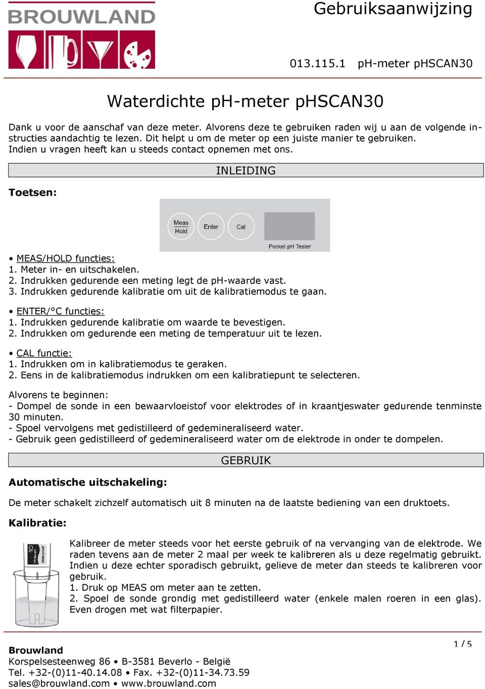 Indrukken gedurende een meting legt de ph-waarde vast. 3. Indrukken gedurende kalibratie om uit de kalibratiemodus te gaan. ENTER/ C functies: 1.