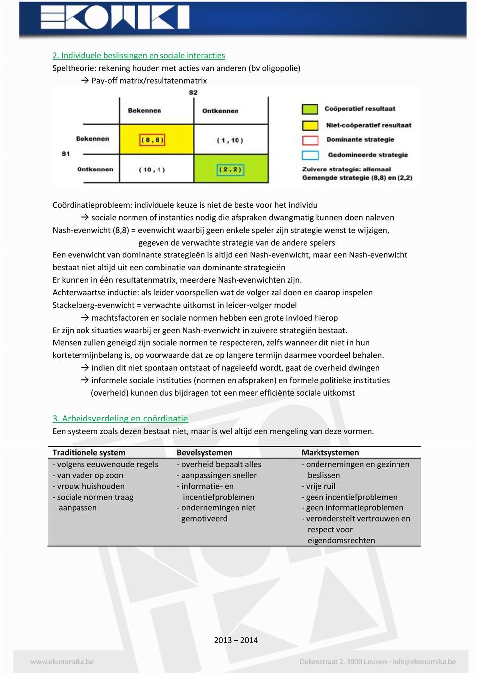 wijzigen, gegeven de verwachte strategie van de andere spelers Een evenwicht van dominante strategieën is altijd een Nash-evenwicht, maar een Nash-evenwicht bestaat niet altijd uit een combinatie van