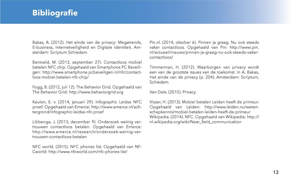 Opgehaald van The Behavior Grid: http://www.behaviorgrid.org Keulen, E. v. (2014, januari 29). Infographic Leidse NFC proef. Opgehaald van Emerce: http://www.emerce.