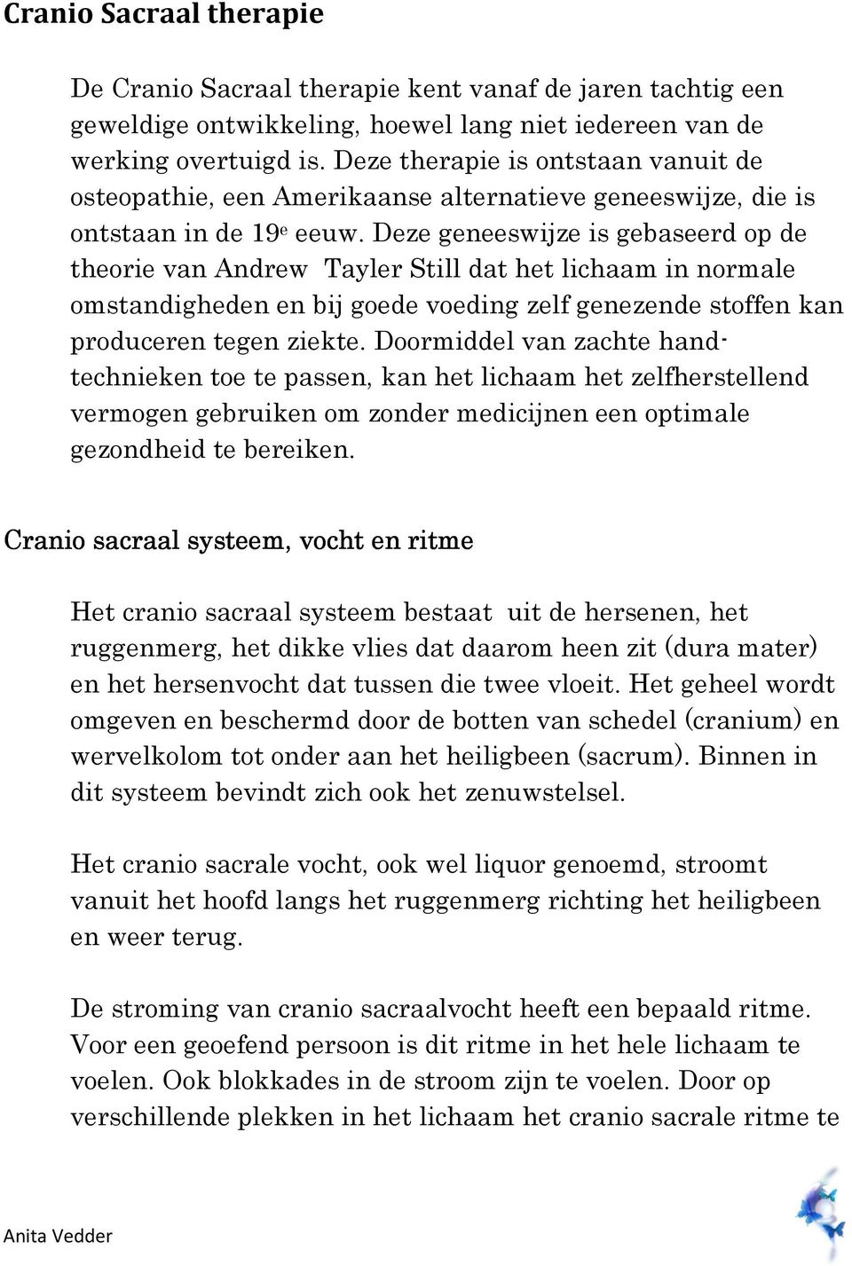 Deze geneeswijze is gebaseerd op de theorie van Andrew Tayler Still dat het lichaam in normale omstandigheden en bij goede voeding zelf genezende stoffen kan produceren tegen ziekte.