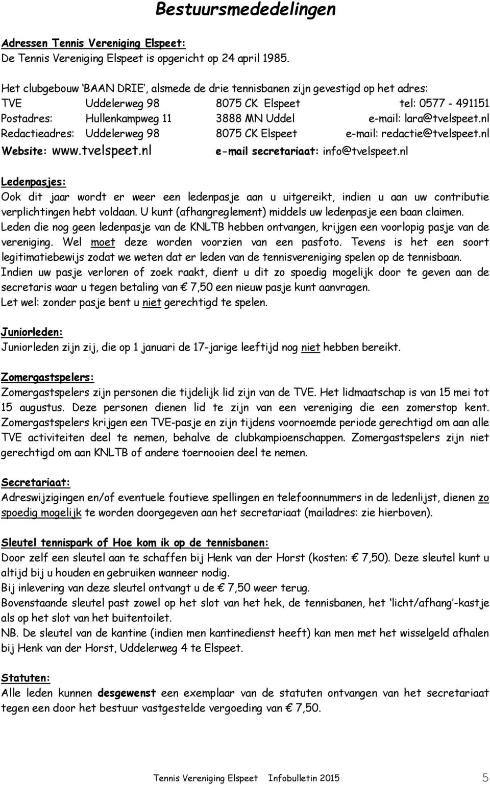 nl Redactieadres: Uddelerweg 98 8075 CK Elspeet e-mail: redactie@tvelspeet.nl Website: www.tvelspeet.nl e-mail secretariaat: info@tvelspeet.