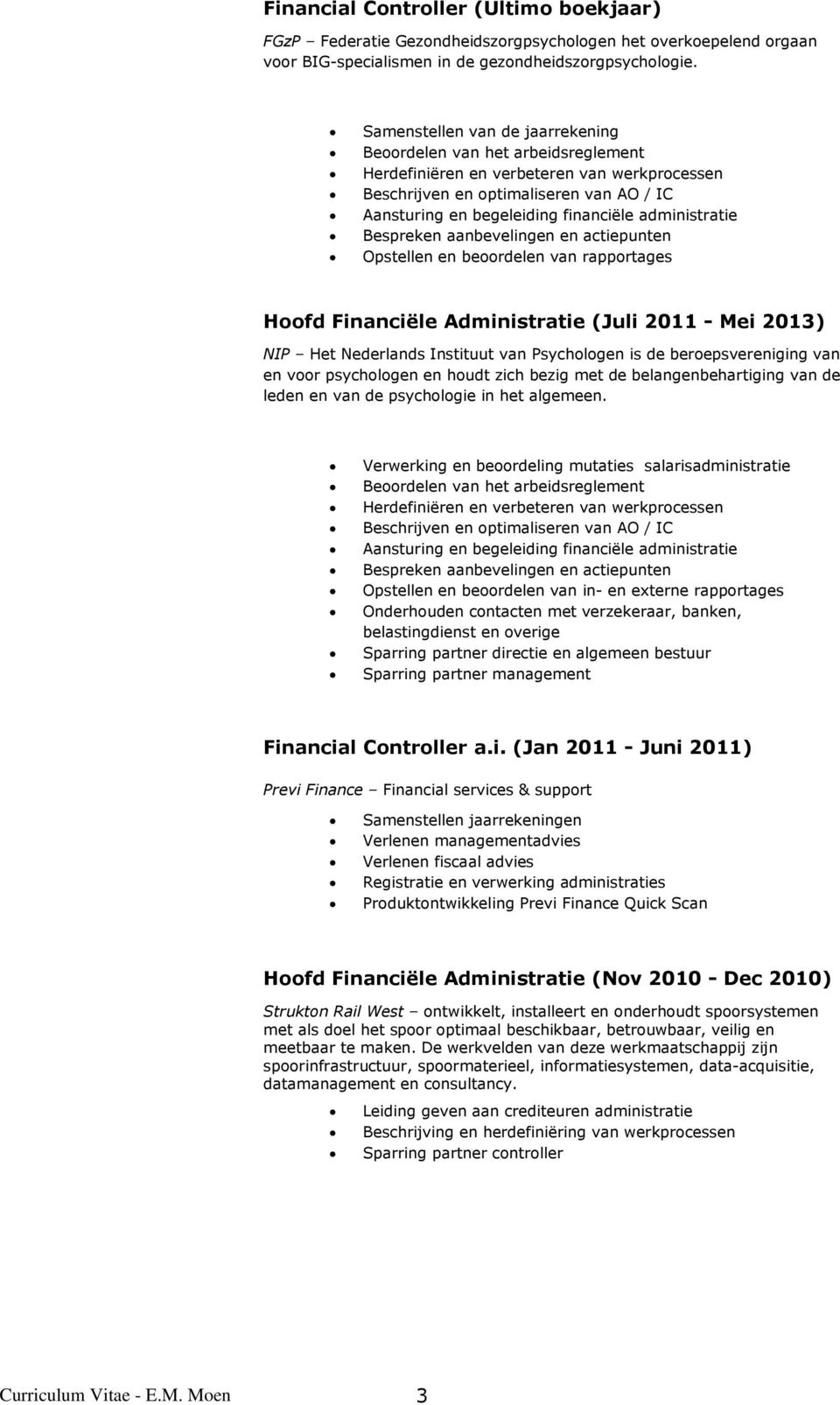 administratie Bespreken aanbevelingen en actiepunten Opstellen en beoordelen van rapportages Hoofd Financiële Administratie (Juli 2011 - Mei 2013) NIP Het Nederlands Instituut van Psychologen is de
