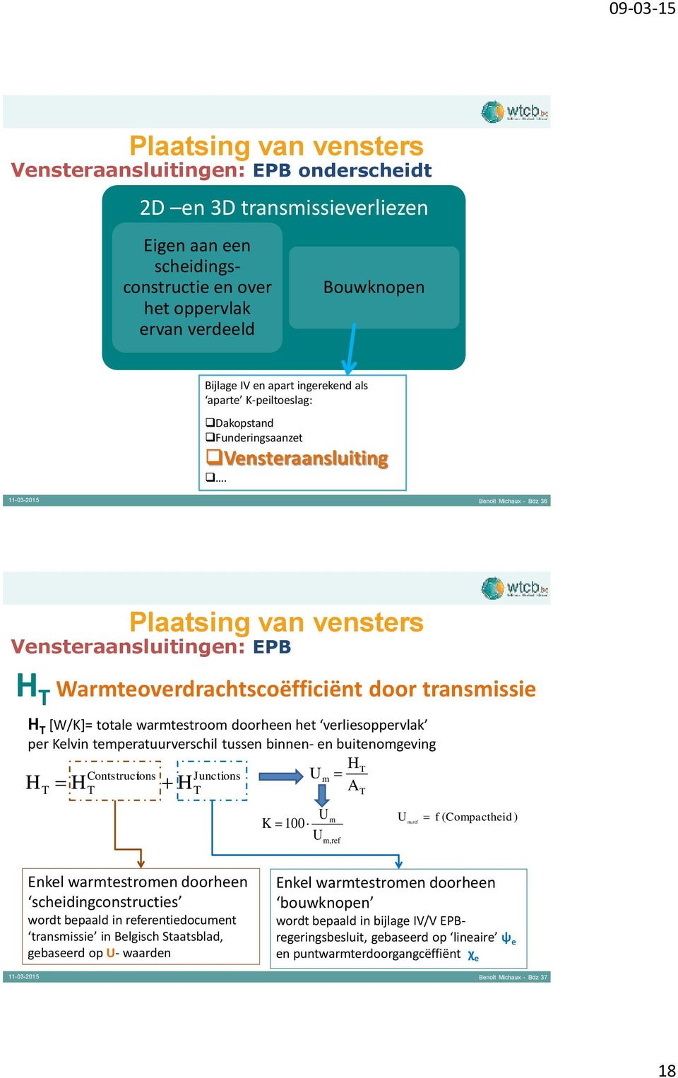 Benoît Michaux - Bdz 36 Vensteraansluitingen: EPB H Warmteoverdrachtscoëfficiënt door transmissie H [W/K]= totale warmtestroom doorheen het verliesoppervlak per Kelvin temperatuurverschil tussen