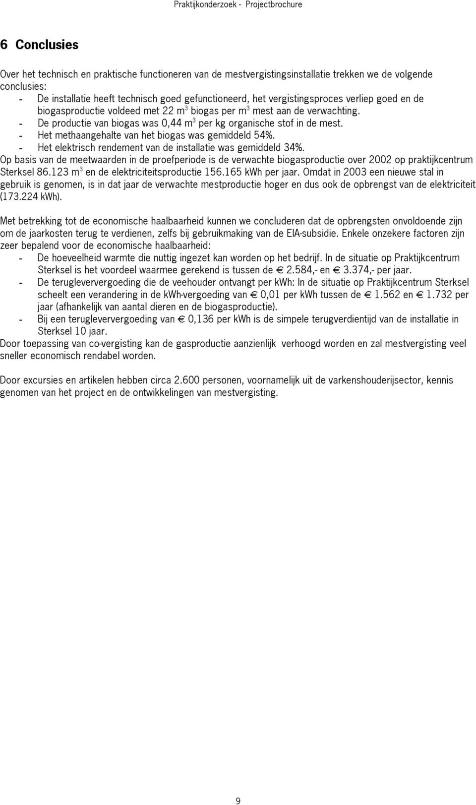 - Het methaangehalte van het biogas was gemiddeld 54%. - Het elektrisch rendement van de installatie was gemiddeld 34%.