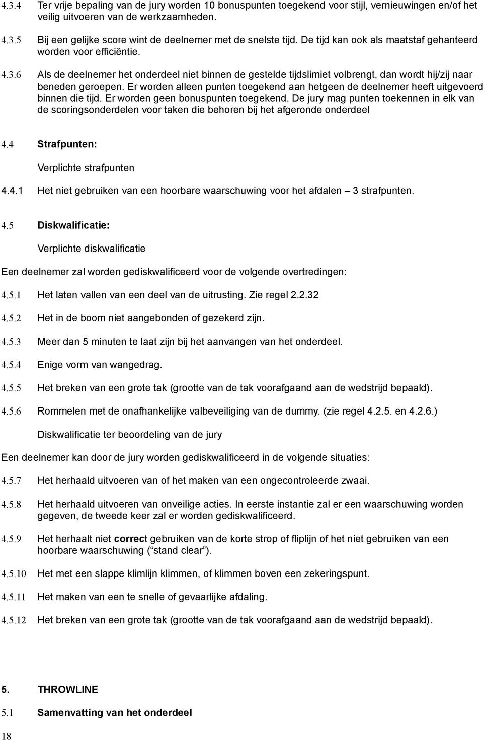 Er worden alleen punten toegekend aan hetgeen de deelnemer heeft uitgevoerd binnen die tijd. Er worden geen bonuspunten toegekend.