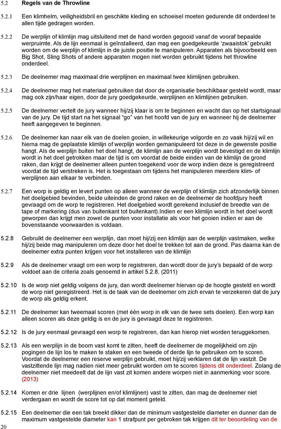 Apparaten als bijvoorbeeld een Big Shot, Sling Shots of andere apparaten mogen niet worden gebruikt tijdens het throwline onderdeel. 5.2.