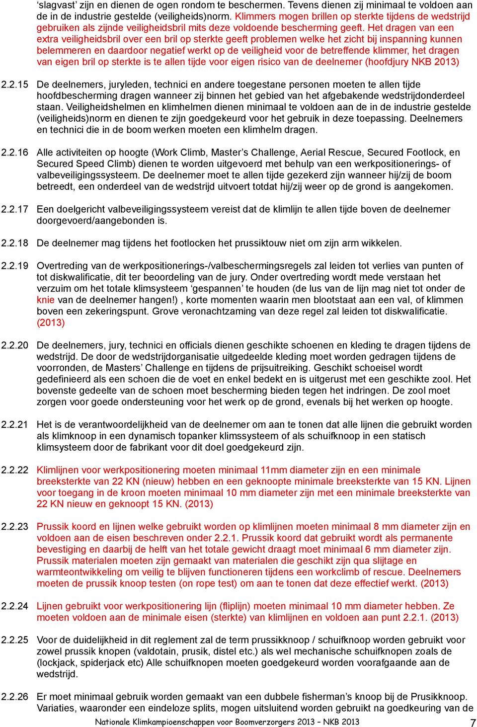 Het dragen van een extra veiligheidsbril over een bril op sterkte geeft problemen welke het zicht bij inspanning kunnen belemmeren en daardoor negatief werkt op de veiligheid voor de betreffende