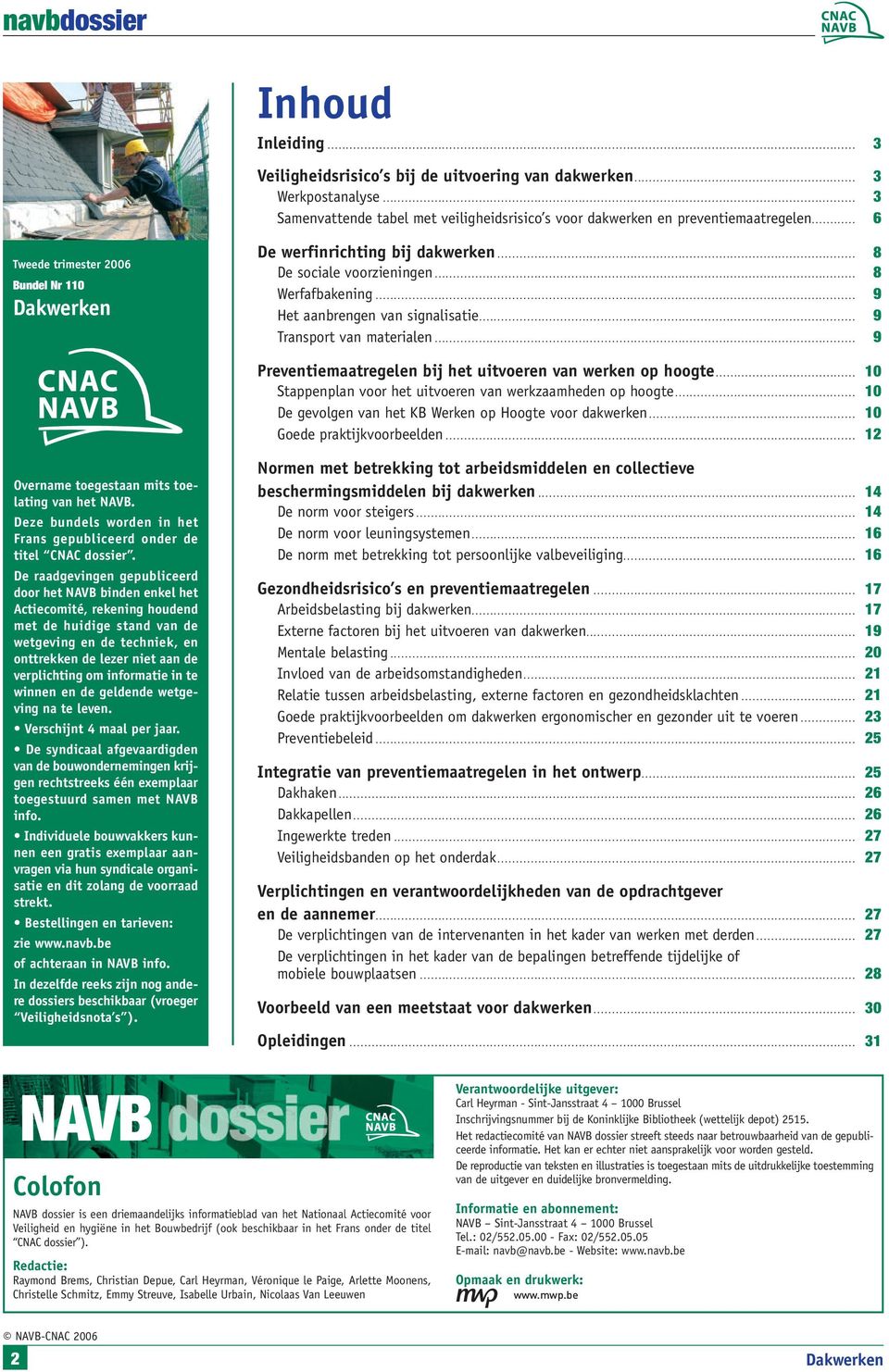 .. 9 Preventiemaatregelen bij het uitvoeren van werken op hoogte... 10 Stappenplan voor het uitvoeren van werkzaamheden op hoogte... 10 De gevolgen van het KB Werken op Hoogte voor dakwerken.