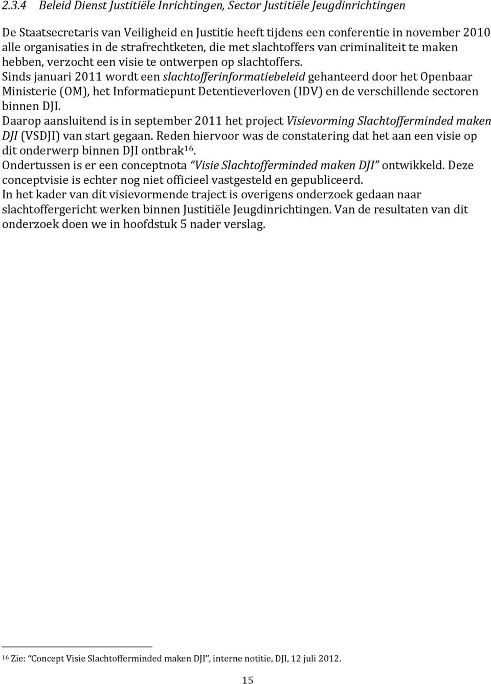 Sinds januari 2011 wordt een slachtofferinformatiebeleid gehanteerd door het Openbaar Ministerie (OM), het Informatiepunt Detentieverloven (IDV) en de verschillende sectoren binnen DJI.