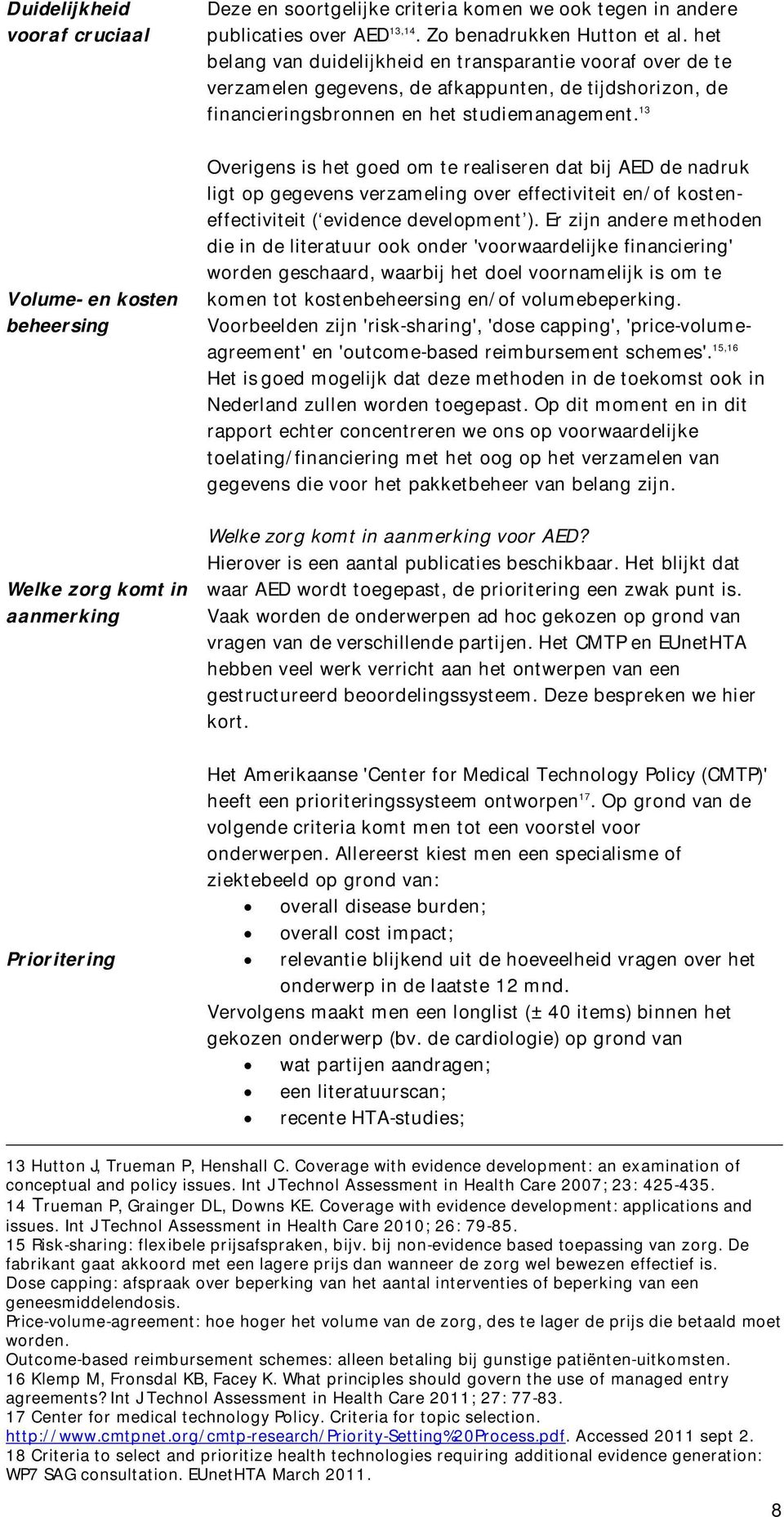 13 Volume- en kosten beheersing Overigens is het goed om te realiseren dat bij AED de nadruk ligt op gegevens verzameling over effectiviteit en/of kosteneffectiviteit ( evidence development ).