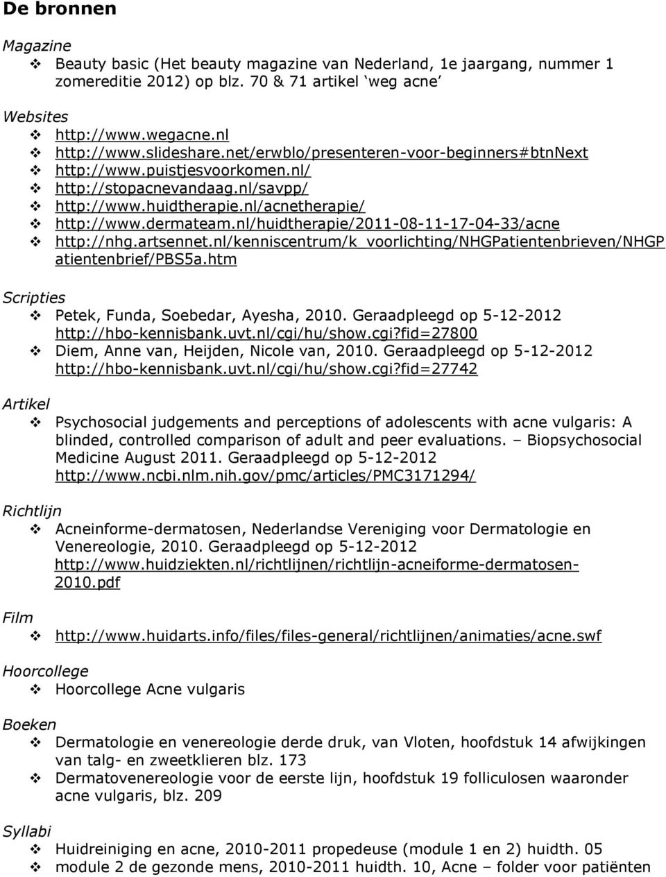 nl/huidtherapie/2011-08-11-17-04-33/acne http://nhg.artsennet.nl/kenniscentrum/k_voorlichting/nhgpatientenbrieven/nhgp atientenbrief/pbs5a.htm Scripties Petek, Funda, Soebedar, Ayesha, 2010.