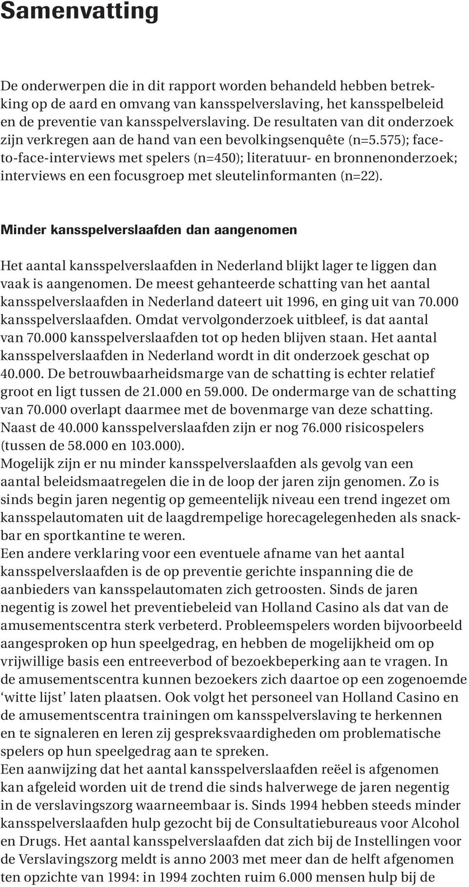 575); faceto-face-interviews met spelers (n=450); literatuur- en bronnenonderzoek; interviews en een focusgroep met sleutelinformanten (n=22).