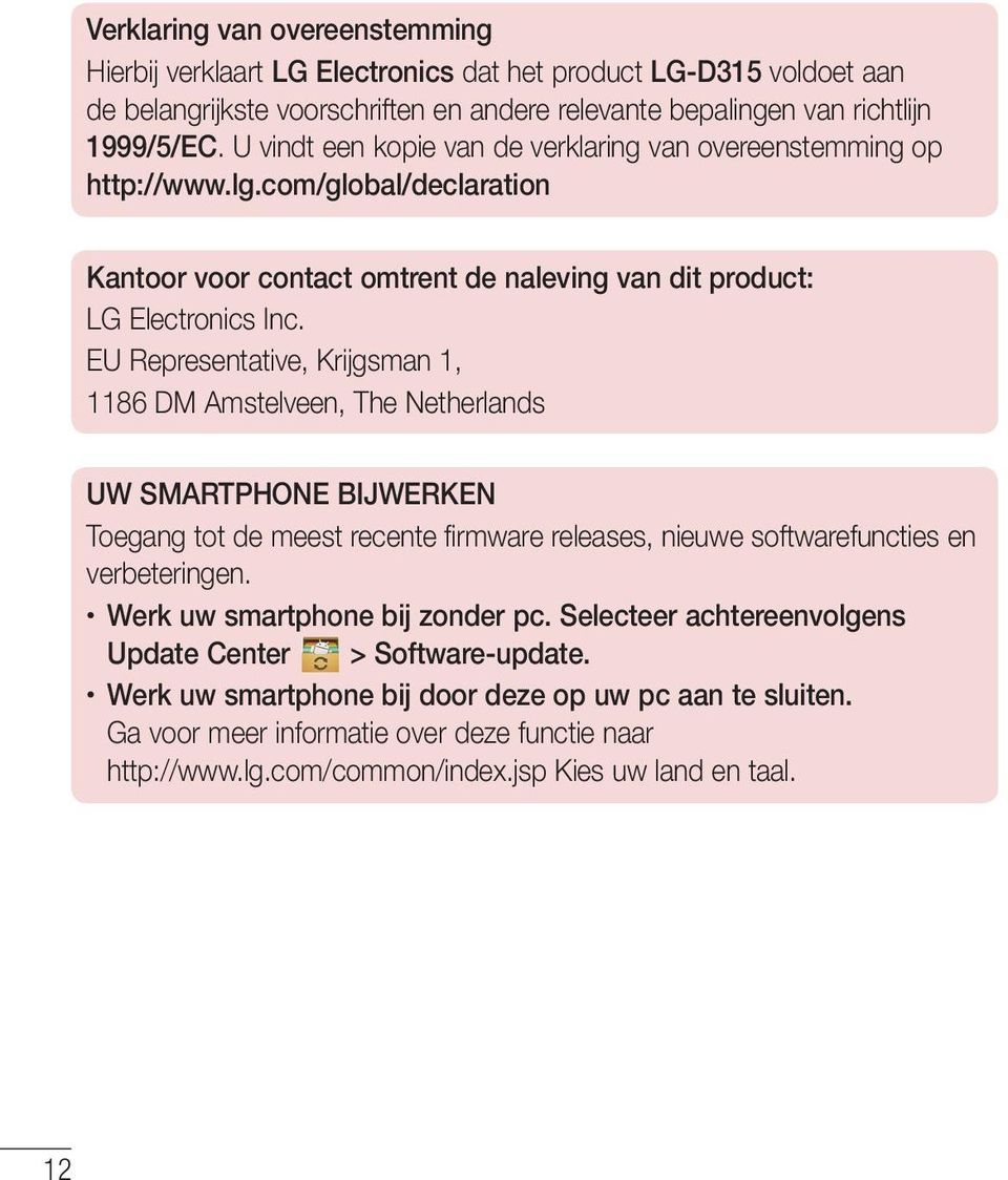 EU Representative, Krijgsman 1, 1186 DM Amstelveen, The Netherlands UW SMARTPHONE BIJWERKEN Toegang tot de meest recente firmware releases, nieuwe softwarefuncties en verbeteringen.