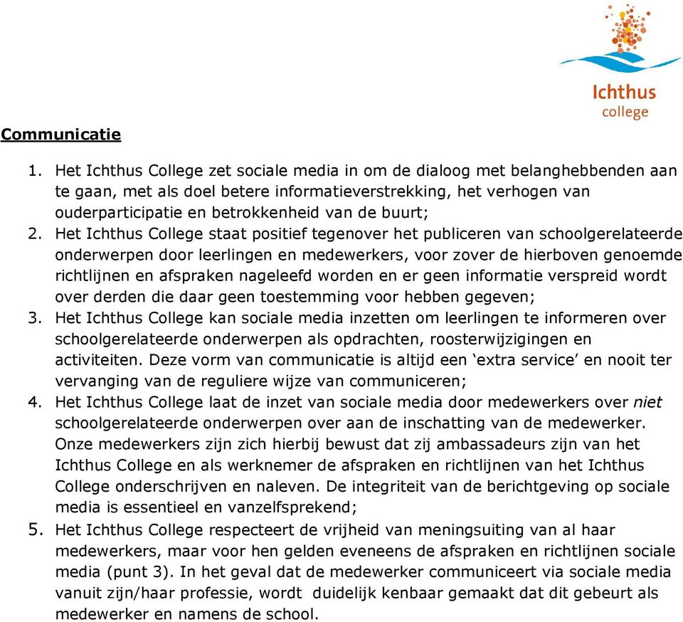 Het Ichthus College staat positief tegenover het publiceren van schoolgerelateerde onderwerpen door leerlingen en medewerkers, voor zover de hierboven genoemde richtlijnen en afspraken nageleefd