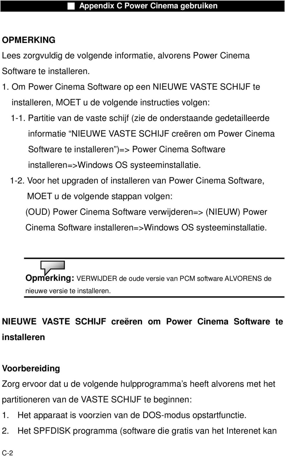 Partitie van de vaste schijf (zie de onderstaande gedetailleerde informatie NIEUWE VASTE SCHIJF creëren om Power Cinema Software te installeren )=> Power Cinema Software installeren=>windows OS