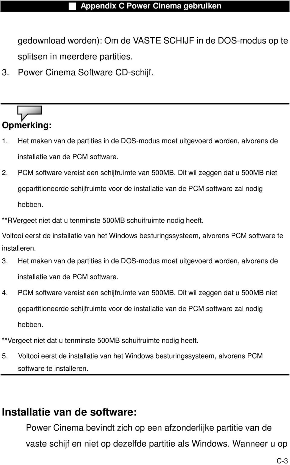 Dit wil zeggen dat u 500MB niet gepartitioneerde schijfruimte voor de installatie van de PCM software zal nodig hebben. **RVergeet niet dat u tenminste 500MB schuifruimte nodig heeft.