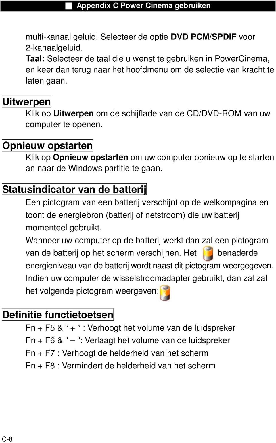 Uitwerpen Klik op Uitwerpen om de schijflade van de CD/DVD-ROM van uw computer te openen.