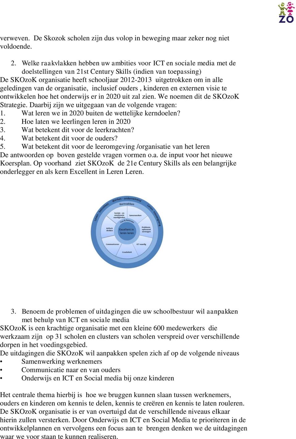 in alle geledingen van de organisatie, inclusief ouders, kinderen en externen visie te ontwikkelen hoe het onderwijs er in 2020 uit zal zien. We noemen dit de SKOzoK Strategie.