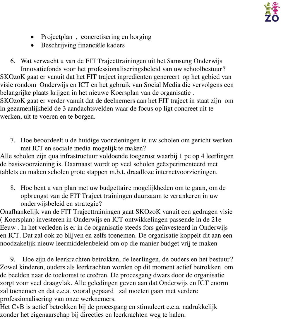 SKOzoK gaat er vanuit dat het FIT traject ingrediënten genereert op het gebied van visie rondom Onderwijs en ICT en het gebruik van Social Media die vervolgens een belangrijke plaats krijgen in het