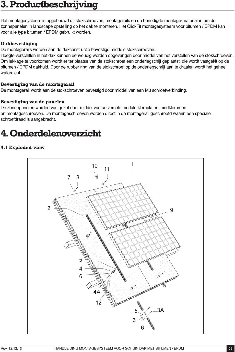 Hoogte verschillen in het dak kunnen eenvoudig worden opgevangen door middel van het verstellen van de stokschroeven.