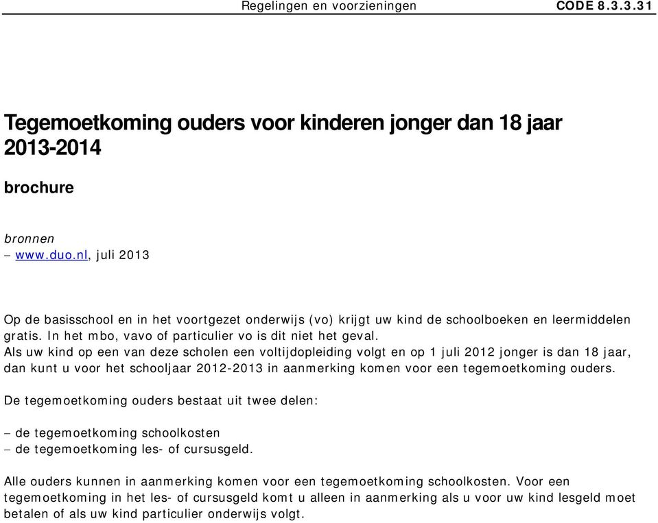 Als uw kind op een van deze scholen een voltijdopleiding volgt en op 1 juli 2012 jonger is dan 18 jaar, dan kunt u voor het schooljaar 2012-2013 in aanmerking komen voor een tegemoetkoming ouders.