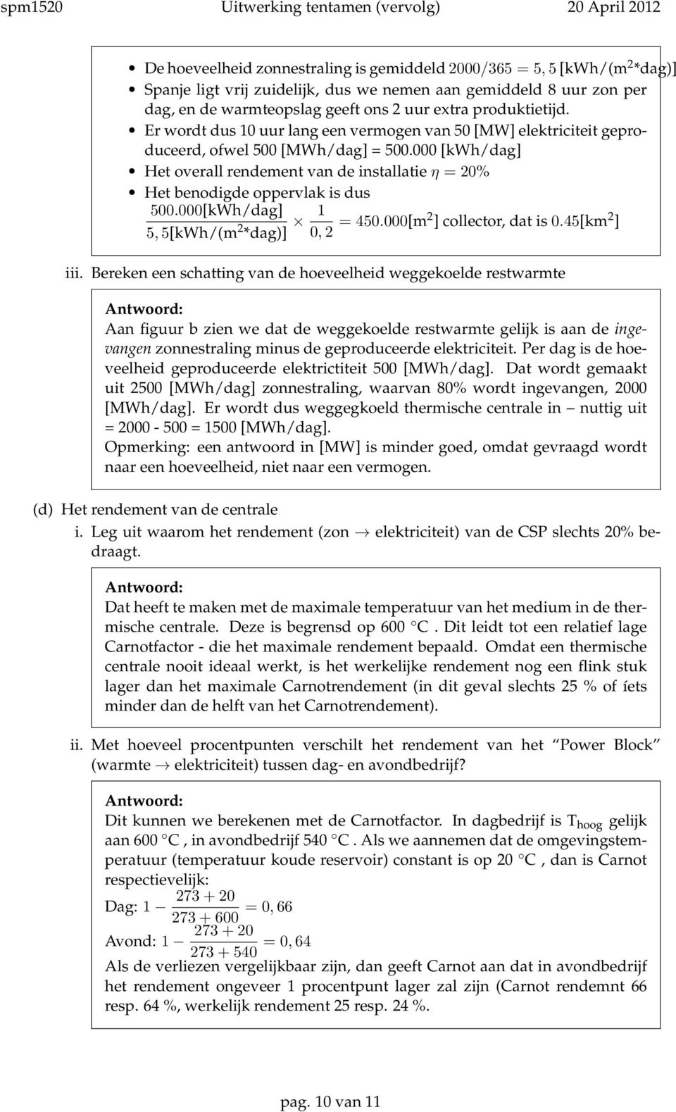 000 [kwh/dag] Het overall rendement van de installatie η = 20% Het benodigde oppervlak is dus 500.000[kWh/dag] 5, 5[kWh/(m 2 *dag)] 1 0, 2 = 450.000[m2 ] collector, dat is 0.45[km 2 ] iii.