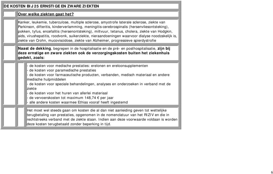 encefalitis (hersenontsteking), miltvuur, tetanus, cholera, ziekte van Hodgkin, aids, virushepatitis, roodvonk, suikerziekte, nieraandoeningen waarvoor dialyse noodzakelijk is, ziekte van Crohn,