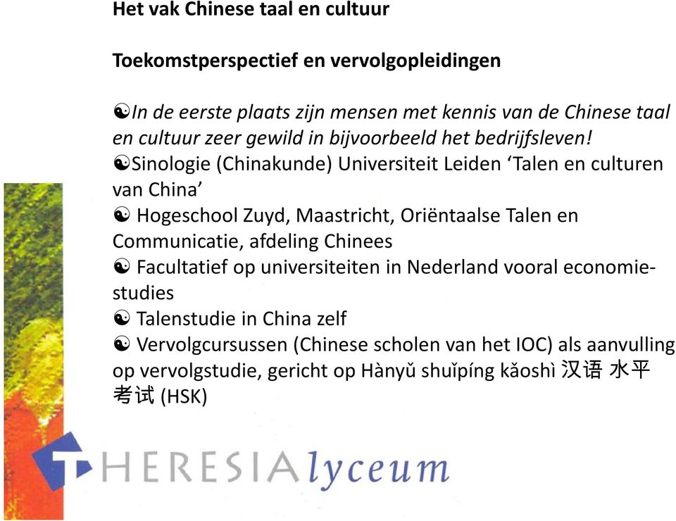 Sinologie (Chinakunde) Universiteit Leiden Talen en culturen van China Hogeschool Zuyd, Maastricht, Oriëntaalse Talen en Communicatie,