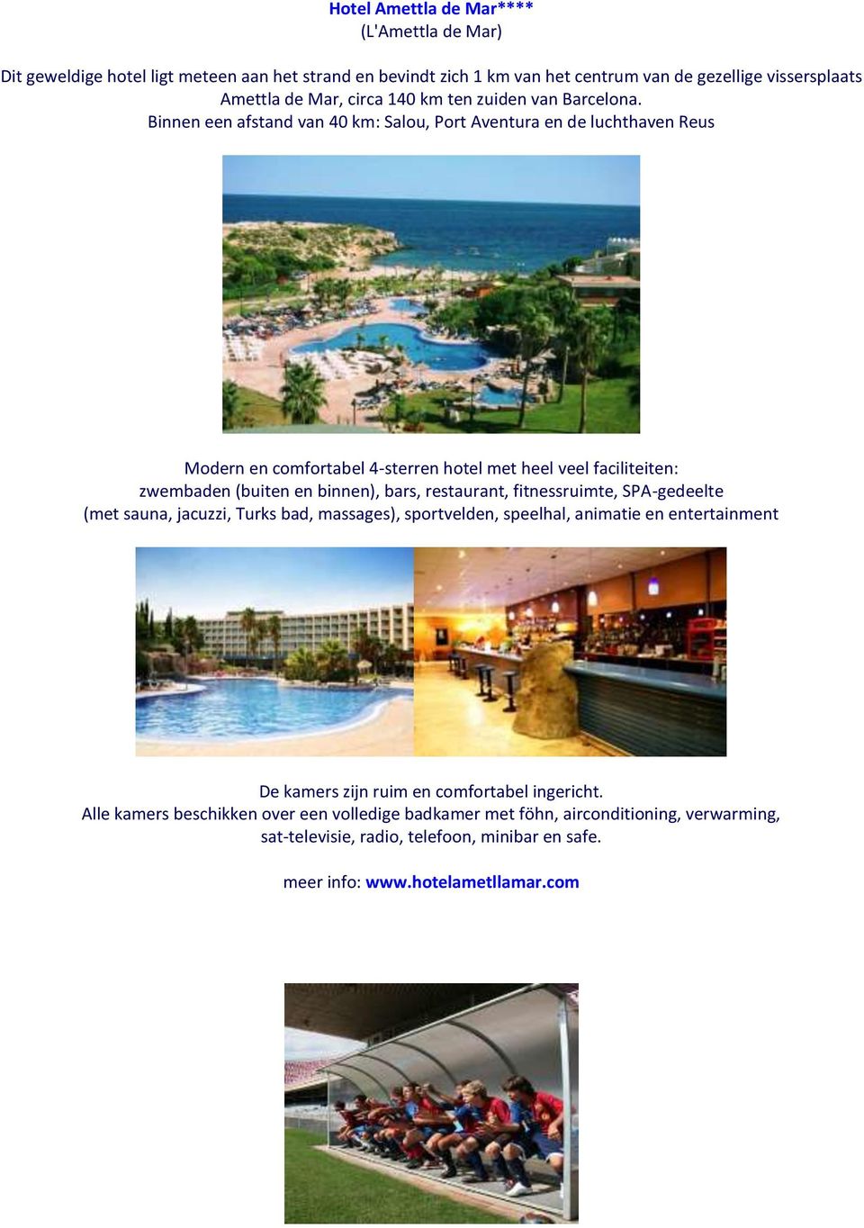 Binnen een afstand van 40 km: Salou, Port Aventura en de luchthaven Reus Modern en comfortabel 4-sterren hotel met heel veel faciliteiten: zwembaden (buiten en binnen), bars,