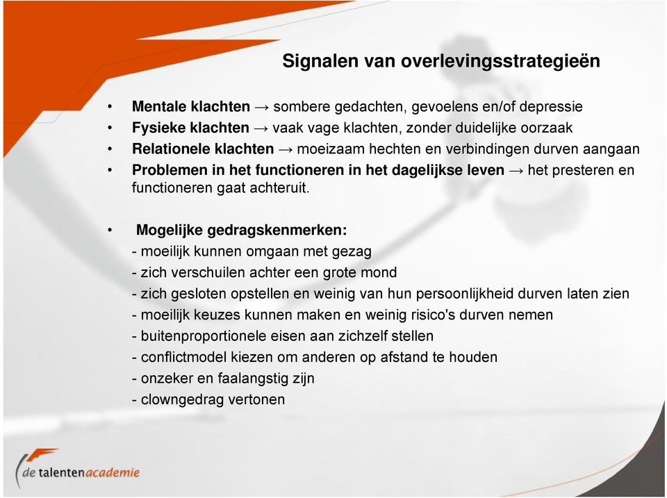 Mogelijke gedragskenmerken: - moeilijk kunnen omgaan met gezag - zich verschuilen achter een grote mond - zich gesloten opstellen en weinig van hun persoonlijkheid durven laten zien